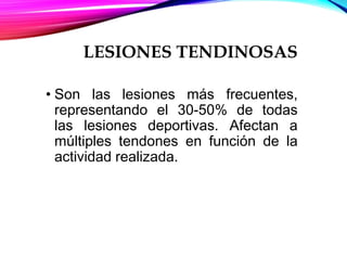 LESIONES TENDINOSAS
• Son las lesiones más frecuentes,
representando el 30-50% de todas
las lesiones deportivas. Afectan a
múltiples tendones en función de la
actividad realizada.
 