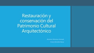 Restauración y
conservación del
Patrimonio Cultural
Arquitectónico
Abraham Mendoza Andrade
Jimena Borbolla Macip
 