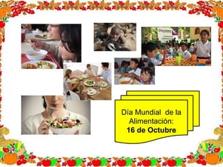Día Mundial de la
Alimentación:
16 de Octubre
 