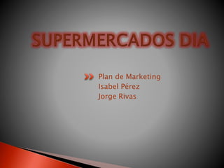 Plan de Marketing
Isabel Pérez
Jorge Rivas
 
