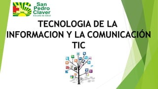TECNOLOGIA DE LA
INFORMACION Y LA COMUNICACIÓN
TIC
 