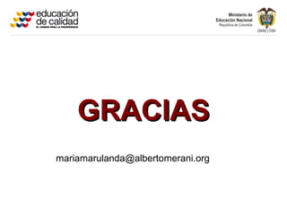 GRACIAS
mariamarulanda@albertomerani.org
 