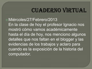 Miércoles/27/Febrero/2013
En la clase de hoy el profesor Ignacio nos
mostró cómo vamos académicamente
hasta el día de hoy...