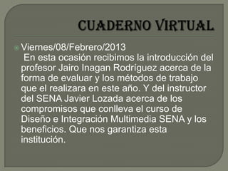  Viernes/08/Febrero/2013
En esta ocasión recibimos la introducción del
profesor Jairo Inagan Rodríguez acerca de la
forma...