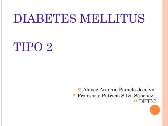 Presentación Diabetes Mellitus, Tipo 2 Presentación Diabetes Mellitus, Tipo 2