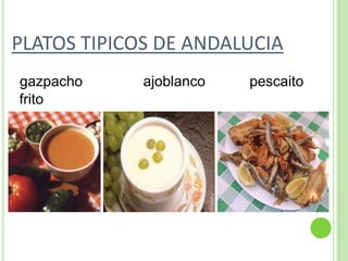 PLATOS TIPICOS DE ANDALUCIAgazpacho               ajoblancopescaito frito               