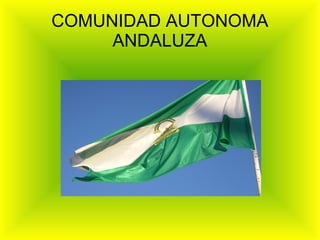 COMUNIDAD AUTONOMA
     ANDALUZA
 