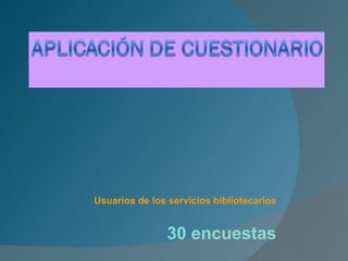 Usuarios de los servicios bibliotecarios 30 encuestas 