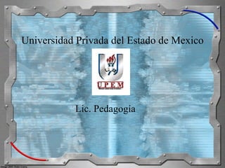 Universidad Privada del Estado de Mexico Lic. Pedagogía 