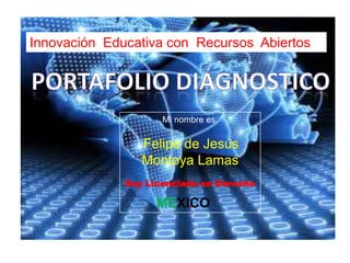 Innovación Educativa con Recursos Abiertos
Mi nombre es:
Felipe de Jesús
Montoya Lamas
Soy Licenciado en Derecho
.MEXICO
 
