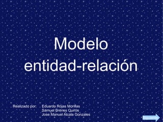 Modelo entidad-relación Realizado por: Eduardo Rojas Morillas Samuel Brenes Quirós Jose Manuel Alcala Gonzales Siguiente 