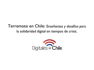 Terremoto en Chile:  Enseñanzas y desafíos para la solidaridad digital en tiempos de crisis . 