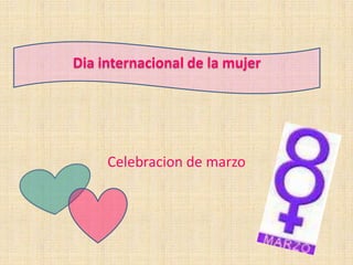 Dia internacional de la mujer




     Celebracion de marzo
 