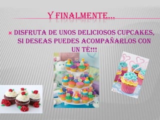 Y FINALMENTE…
   Disfruta de unos deliciosos cupcakes,
     si deseas puedes acompañarlos con
                   un té!!!
 