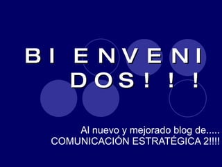 BIENVENIDOS!!!   Al nuevo y mejorado blog de..... COMUNICACIÓN ESTRATÉGICA 2!!!! 
