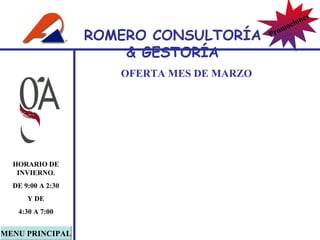 MENU PRINCIPAL HORARIO DE INVIERNO. DE 9:00 A 2:30 Y DE 4:30 A 7:00 OFERTA MES DE MARZO ROMERO  CONSULTORÍA  & GESTOR Í A Promociones 