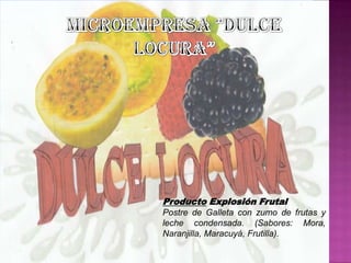Producto Explosión Frutal
Postre de Galleta con zumo de frutas y
leche condensada. (Sabores: Mora,
Naranjilla, Maracuyá, Frutilla).
 