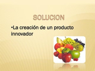 •La creación de un producto
innovador
 