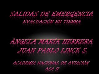 Salidas de emergencia  evacuación en tierra  Ángela maría herrera  Juan pablo lince s. Academia nacional de aviación  ASA II. 