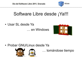 Software Libre desde ¡Ya!!!

●   Usar SL desde Ya
               … en Windows



●   Probar GNU/Linux desde Ya
                        … tomándose tiempo
 