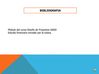 BIBLIOGRAFIA

Módulo del curso Diseño de Proyectos UNAD
Estudio financiero enviado por la tutora.

 
