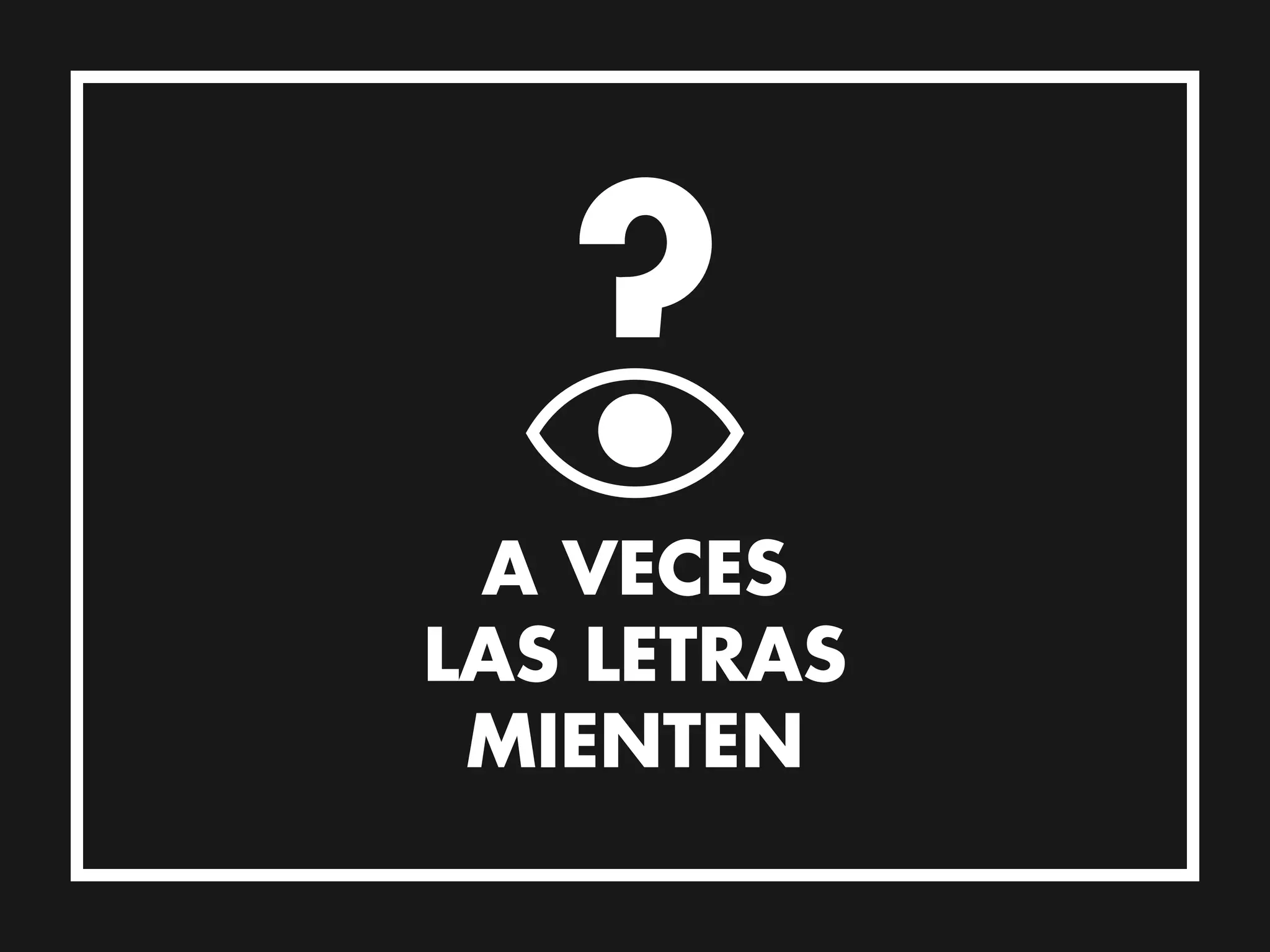 A VECES
LAS LETRAS
 MIENTEN
 