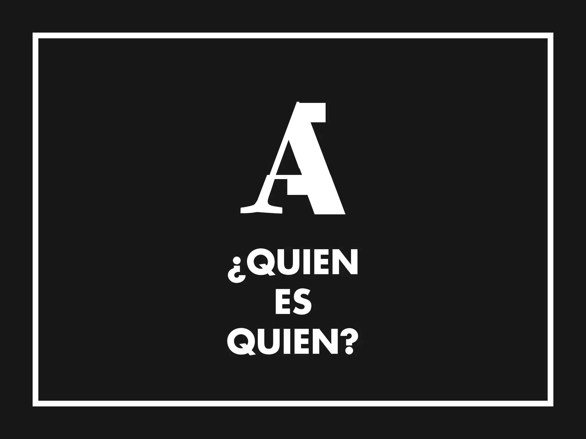 ¿QUIEN
  ES
QUIEN?
 