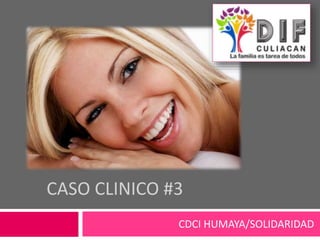 CASO CLINICO #3
CDCI HUMAYA/SOLIDARIDAD
 