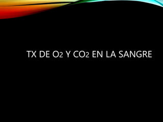 TX DE O2 Y CO2 EN LA SANGRE
 
