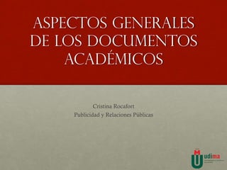 Aspectos generales
de los documentos
académicos
Cristina Rocafort
Publicidad y Relaciones Públicas
 