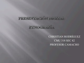 CHRISTIAN RODRÍGUEZ 
CMU 318 SEC 82 
PROFESOR CAMACHO 
 