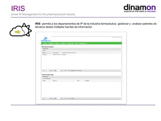 IRIS
Smart IP Management for the pharmaceutical industry
IRIS permite a los departamentos de IP de la industria farmacéutica gestionar y analizar patentes de
terceros desde múltiples fuentes de información
 