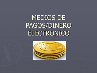 MEDIOS DE PAGOS/DINERO  ELECTRONICO  
