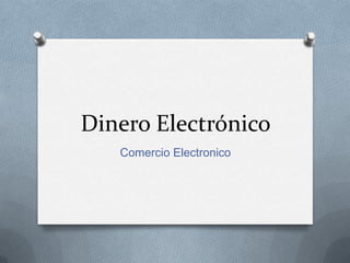 Dinero Electrónico
   Comercio Electronico
 