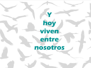 Y hoy viven entre nosotros 