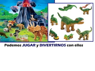 Podemos  JUGAR  y  DIVERTIRNOS  con ellos 