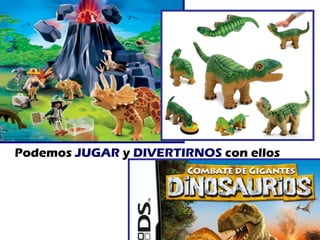 Podemos  JUGAR  y  DIVERTIRNOS  con ellos 