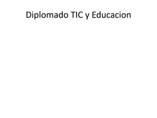 Diplomado TIC y Educacion
 