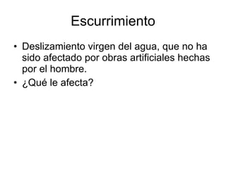 Escurrimiento Deslizamiento virgen del agua, que no ha sido afectado por obras artificiales hechas por el hombre.  ¿Qué le afecta? 