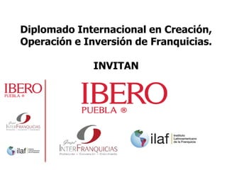 Diplomado Internacional en Creación,
Operación e Inversión de Franquicias.
INVITAN
 