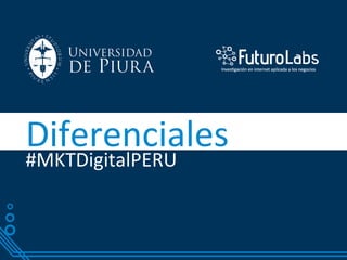 Diferenciales	
  	
  
#MKTDigitalPERU	
  
 