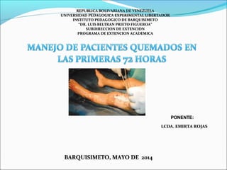 REPUBLICA BOLIVARIANA DE VENEZUELAREPUBLICA BOLIVARIANA DE VENEZUELA
UNIVERSIDAD PEDAGOGICA EXPERIMENTAL LIBERTADORUNIVERSIDAD PEDAGOGICA EXPERIMENTAL LIBERTADOR
INSTITUTO PEDAGOGICO DE BARQUISIMETOINSTITUTO PEDAGOGICO DE BARQUISIMETO
““DR. LUIS BELTRAN PRIETO FIGUEROA”DR. LUIS BELTRAN PRIETO FIGUEROA”
SUBDIRECCION DE EXTENCIONSUBDIRECCION DE EXTENCION
PROGRAMA DE EXTENCION ACADEMICAPROGRAMA DE EXTENCION ACADEMICA
LCDA. EMIRTA ROJASLCDA. EMIRTA ROJAS
BARQUISIMETO, MAYO DE 2014BARQUISIMETO, MAYO DE 2014
PONENTE:PONENTE:
 