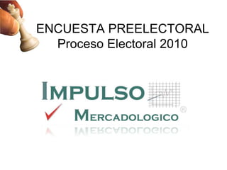 ENCUESTA PREELECTORAL Proceso Electoral 2010 