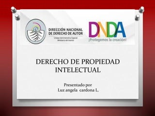 DERECHO DE PROPIEDAD
INTELECTUAL
Presentado por
Luz angela cardona L.
 