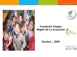 www.integra.cl Fundación Integra Región de La Araucanía Octubre , 2009 