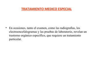 TRATAMIENTO MEDICO ESPECIAL En ocasiones, tanto el examen, como las radiografías, los electroencefalogramas y las pruebas de laboratorio, revelan un trastorno orgánico específico, que requiere un tratamiento particular. 