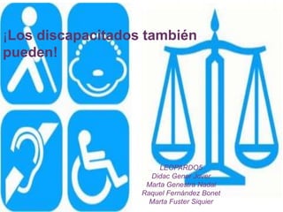 +
¡Los discapacitados también
pueden!
LEOPARDO5
Didac Gener Jover
Marta Genestra Nadal
Raquel Fernández Bonet
Marta Fuster Siquier
 