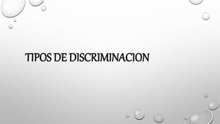 TIPOS DE DISCRIMINACION
 