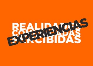 REALIDADES
COMUNICADAS
PERCIBIDASEXPERIENCIAS
 