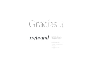 SENSE-DRIVEN
INNOVATION
Gracias
rrebrand.com
hola@rrebrand.com
@rretuit
915944511
);
 
